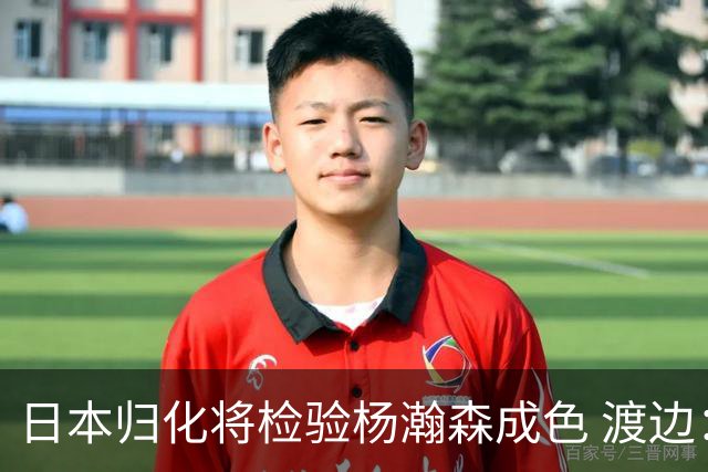 日本归化将检验杨瀚森成色 渡边：有实力击败中国男篮